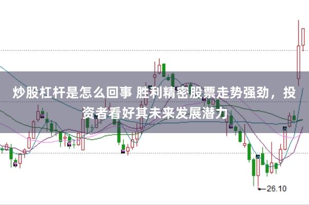 炒股杠杆是怎么回事 胜利精密股票走势强劲，投资者看好其未来发展潜力