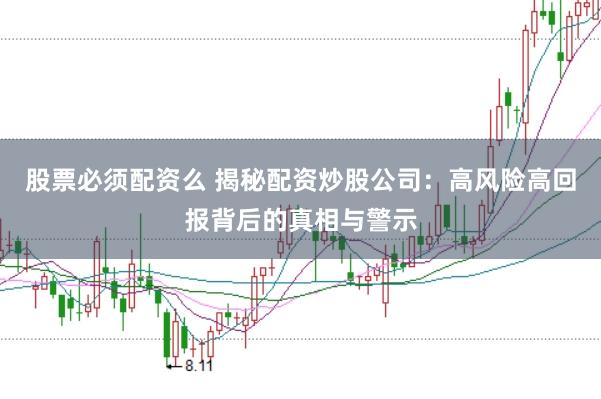 股票必须配资么 揭秘配资炒股公司：高风险高回报背后的真相与警示