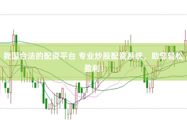 我国合法的配资平台 专业炒股配资系统，助您轻松盈利！