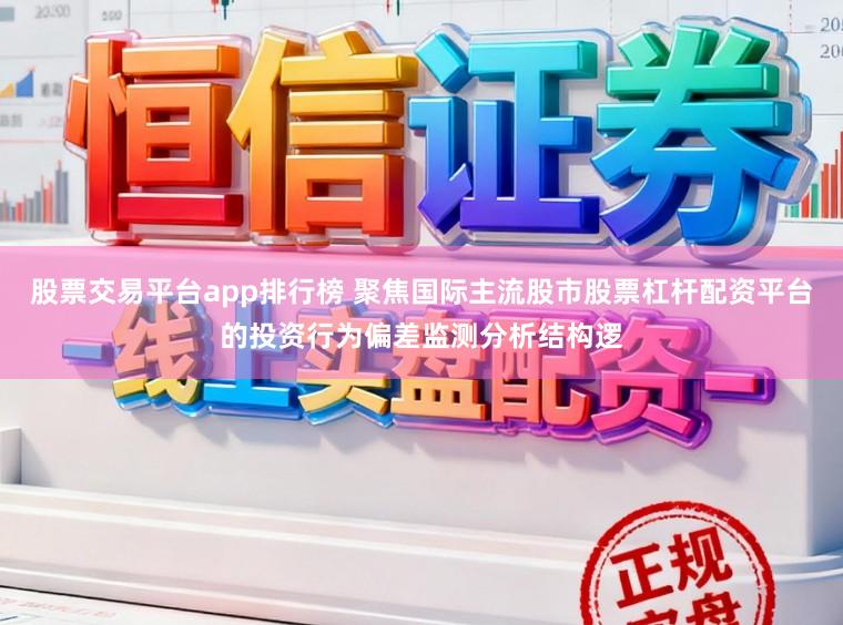 股票交易平台app排行榜 聚焦国际主流股市股票杠杆配资平台的投资行为偏差监测分析结构逻