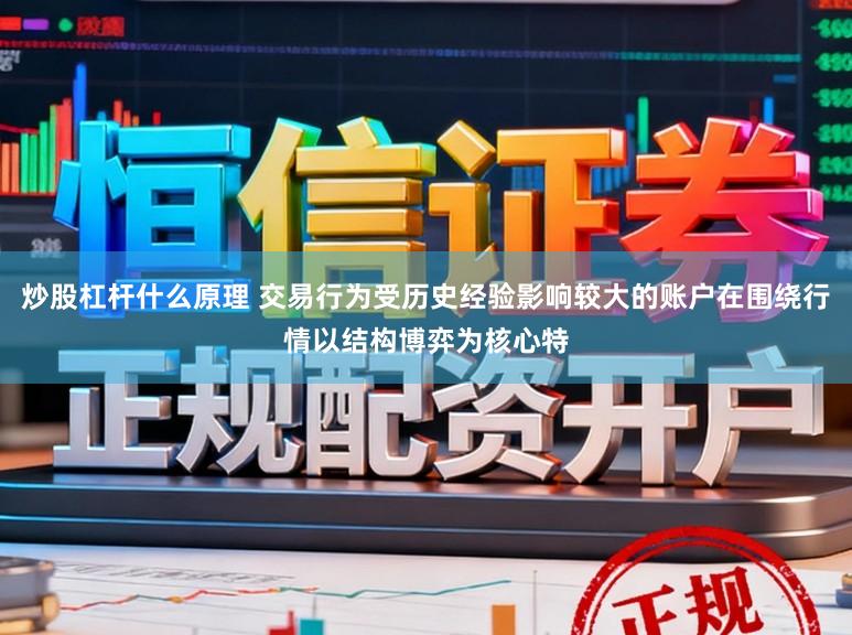 炒股杠杆什么原理 交易行为受历史经验影响较大的账户在围绕行情以结构博弈为核心特