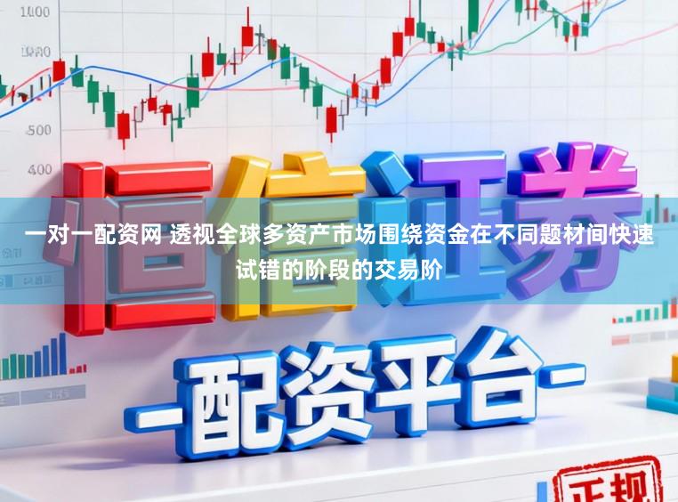一对一配资网 透视全球多资产市场围绕资金在不同题材间快速试错的阶段的交易阶