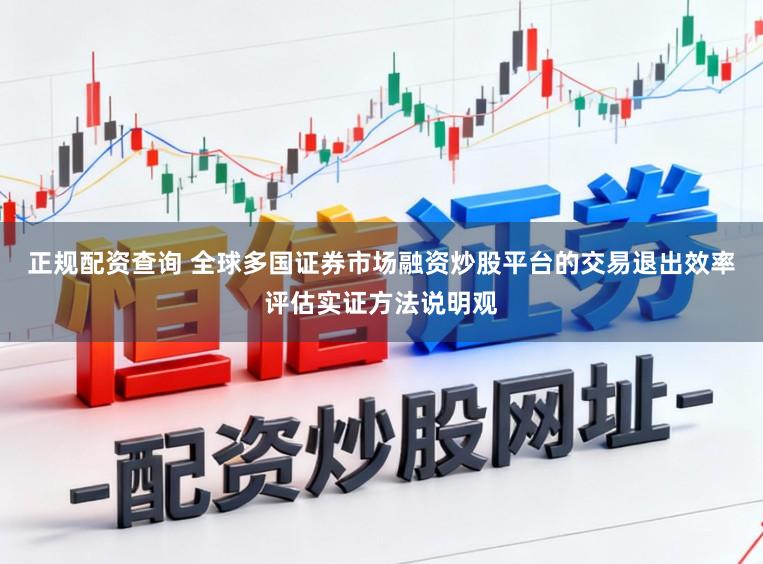 正规配资查询 全球多国证券市场融资炒股平台的交易退出效率评估实证方法说明观