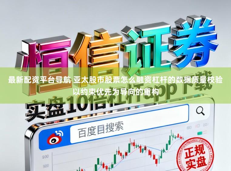 最新配资平台导航 亚太股市股票怎么融资杠杆的数据质量校验以约束优先为导向的重构