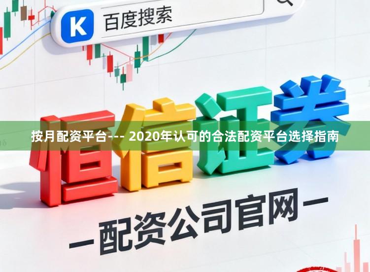 按月配资平台--- 2020年认可的合法配资平台选择指南
