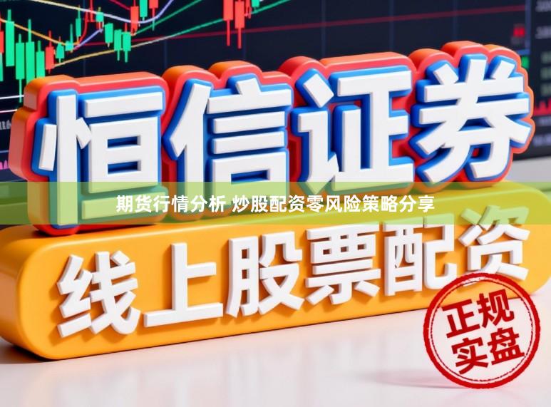 期货行情分析 炒股配资零风险策略分享