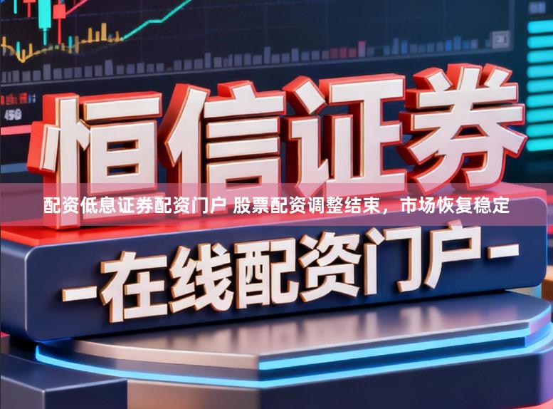 配资低息证券配资门户 股票配资调整结束，市场恢复稳定