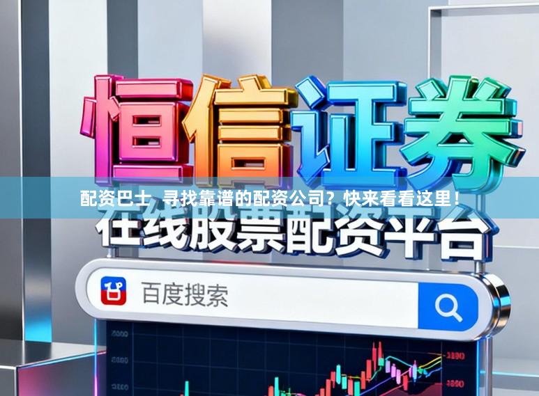 配资巴士  寻找靠谱的配资公司？快来看看这里！