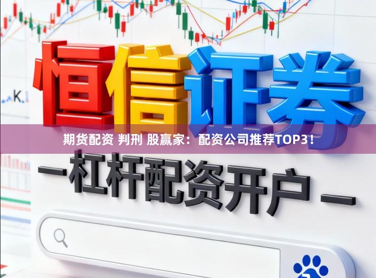 期货配资 判刑 股赢家：配资公司推荐TOP3！