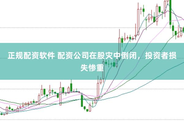 正规配资软件 配资公司在股灾中倒闭，投资者损失惨重