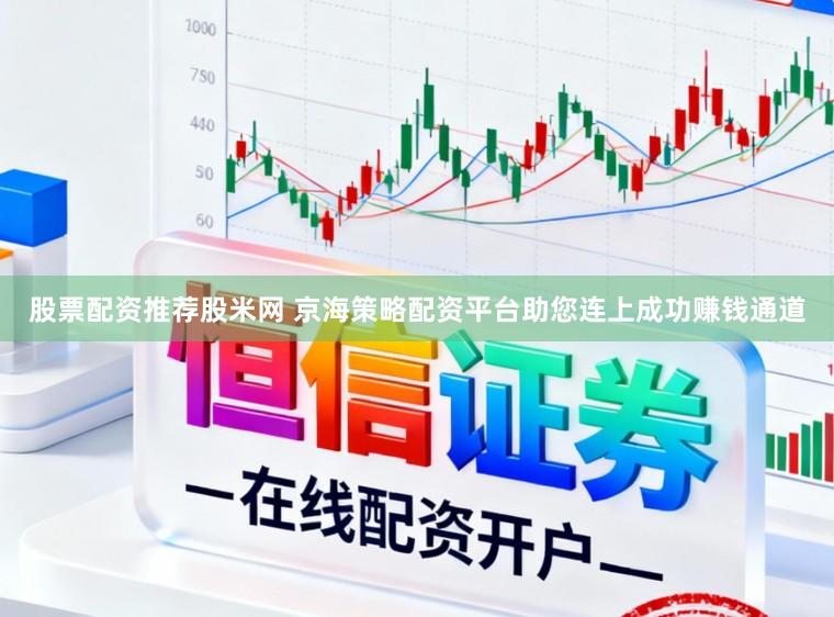 股票配资推荐股米网 京海策略配资平台助您连上成功赚钱通道