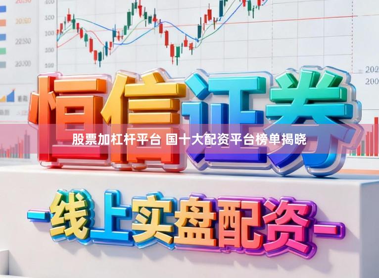 股票加杠杆平台 国十大配资平台榜单揭晓