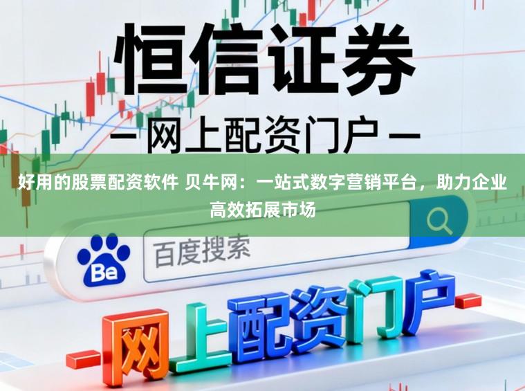 好用的股票配资软件 贝牛网：一站式数字营销平台，助力企业高效拓展市场