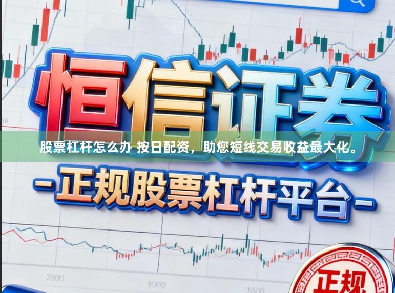 股票杠杆怎么办 按日配资，助您短线交易收益最大化。