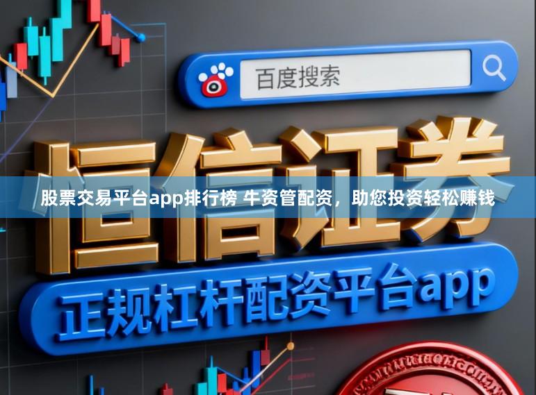股票交易平台app排行榜 牛资管配资，助您投资轻松赚钱