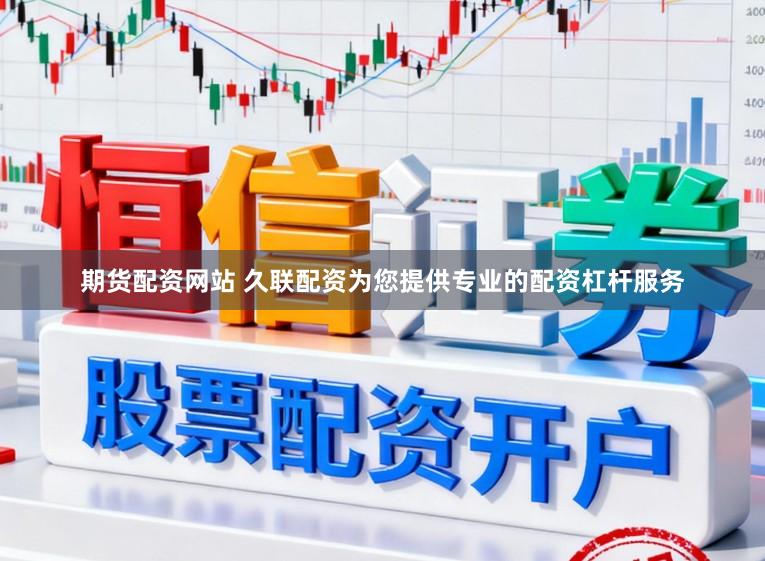 期货配资网站 久联配资为您提供专业的配资杠杆服务