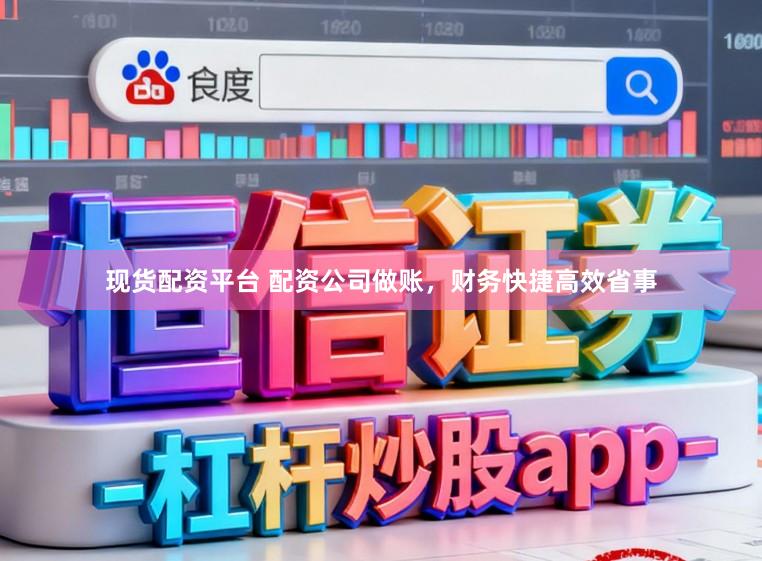 现货配资平台 配资公司做账，财务快捷高效省事