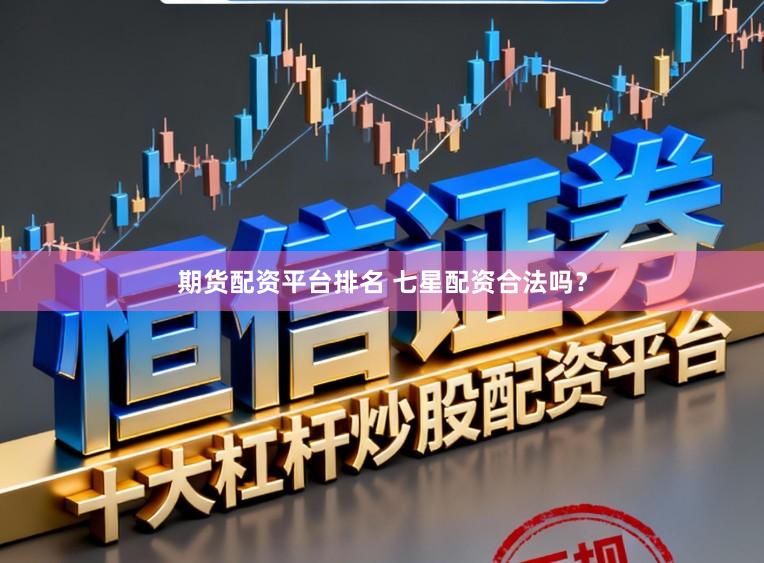 期货配资平台排名 七星配资合法吗?