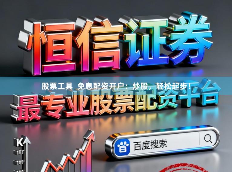股票工具  免息配资开户：炒股，轻松起步！